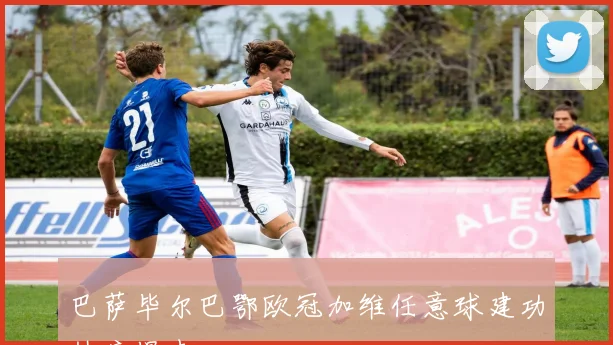 巴萨毕尔巴鄂欧冠加维任意球建功热度爆表