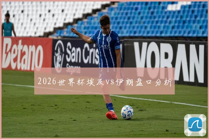 2026世界杯埃及vs伊朗盘口分析