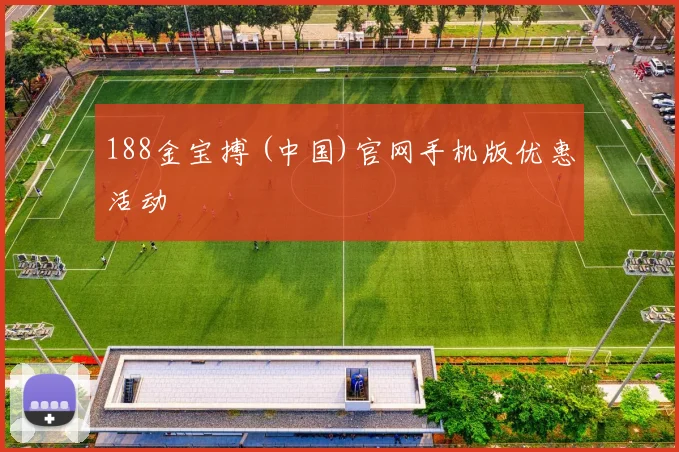 188金宝搏 (中国)官网手机版优惠活动
