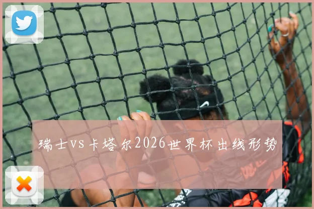 瑞士vs卡塔尔2026世界杯出线形势