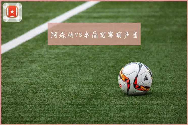 阿森纳vs水晶宫赛前声音