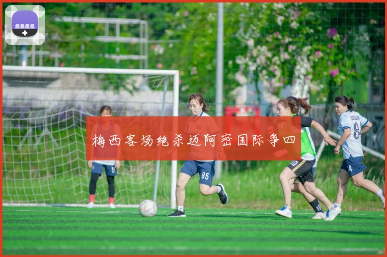 梅西客场绝杀迈阿密国际争四