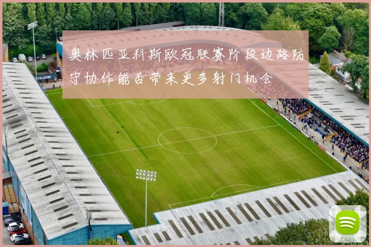 奥林匹亚科斯欧冠联赛阶段边路防守协作能否带来更多射门机会