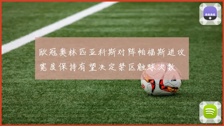 欧冠奥林匹亚科斯对阵帕福斯进攻宽度保持有望决定禁区触球次数
